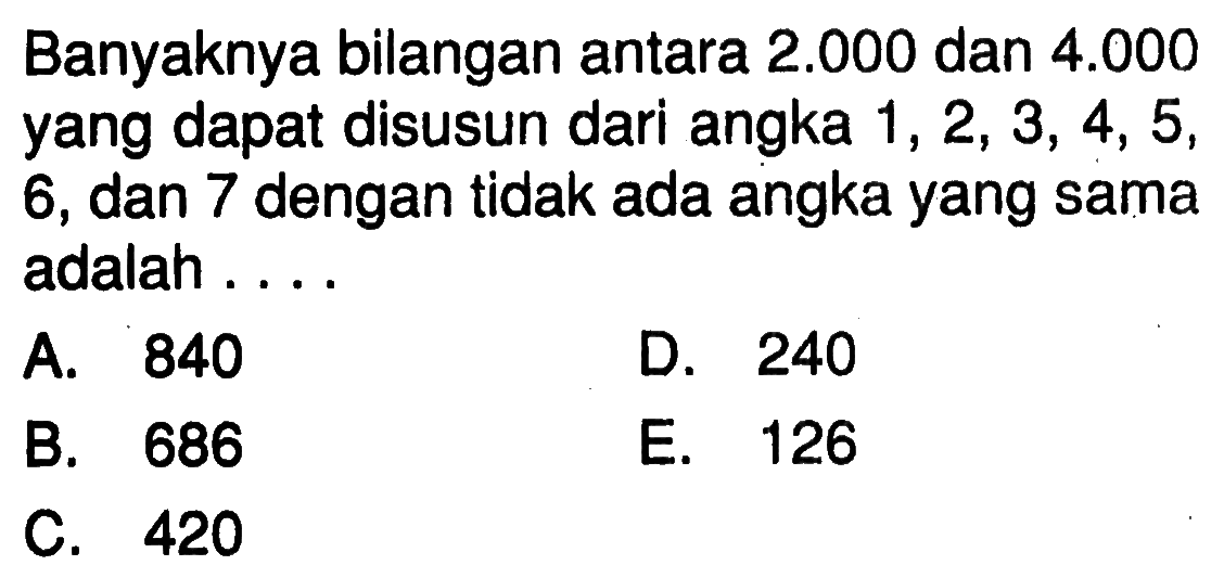 Banyaknya bilangan antara  2.000  dan  4.000  yang dapat disusun dari angka  1,2,3,4,5 , 6 , dan 7 dengan tidak ada angka yang sama adalah ....