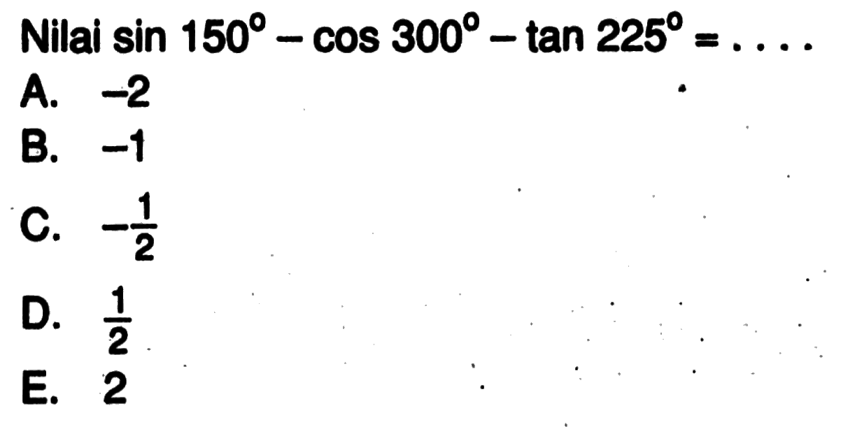 Nilai  sin 150-cos 300-tan 225=... 