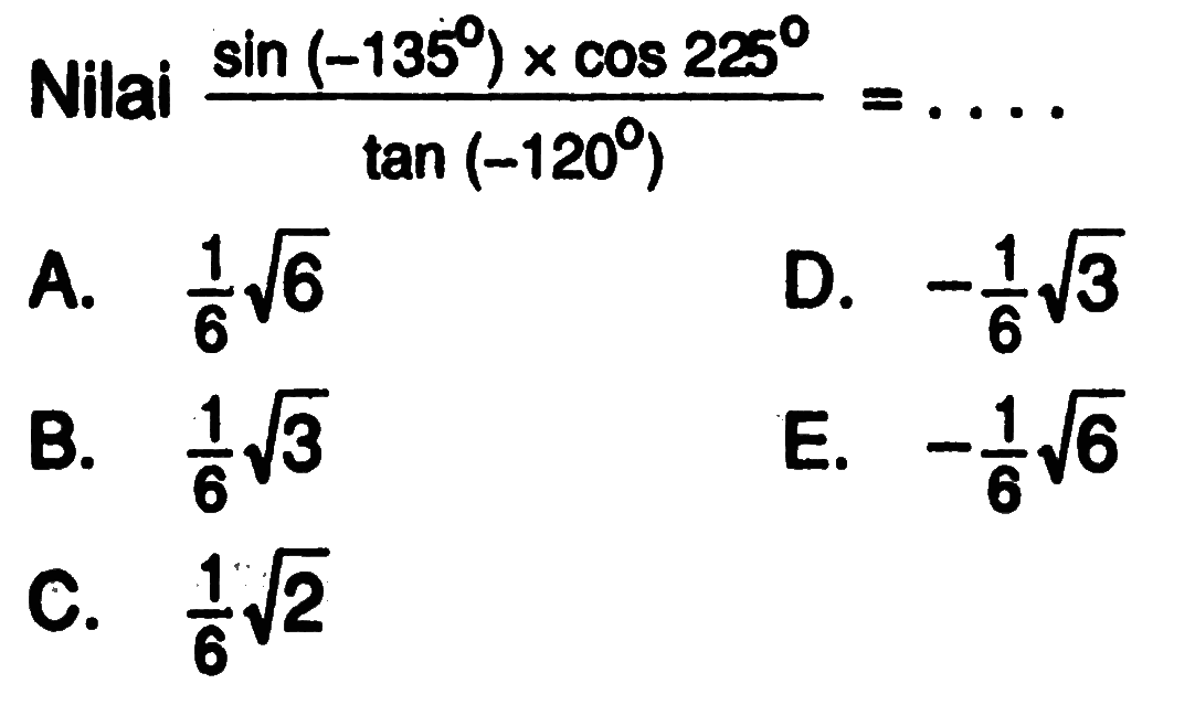 Nilai (sin (-135) x cos 225)/tan (-120)=..