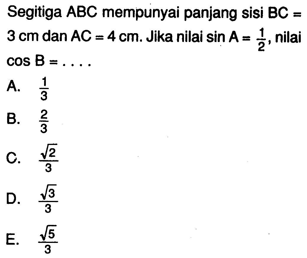 Segitiga ABC mempunyai panjang sisi BC= 3 cm dan AC=4 cm . Jika nilai sin A=1/2 nilai cos B=....