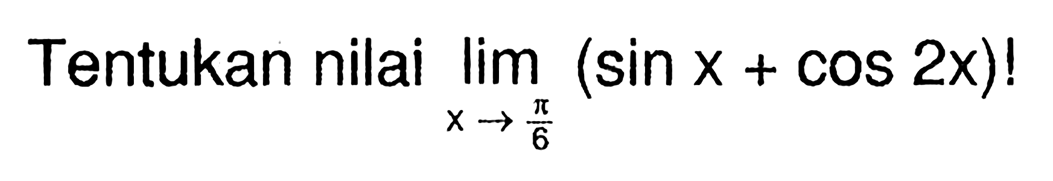 Tentukan nilai Iimit x -> pi/6 (sin x+cos 2x) !