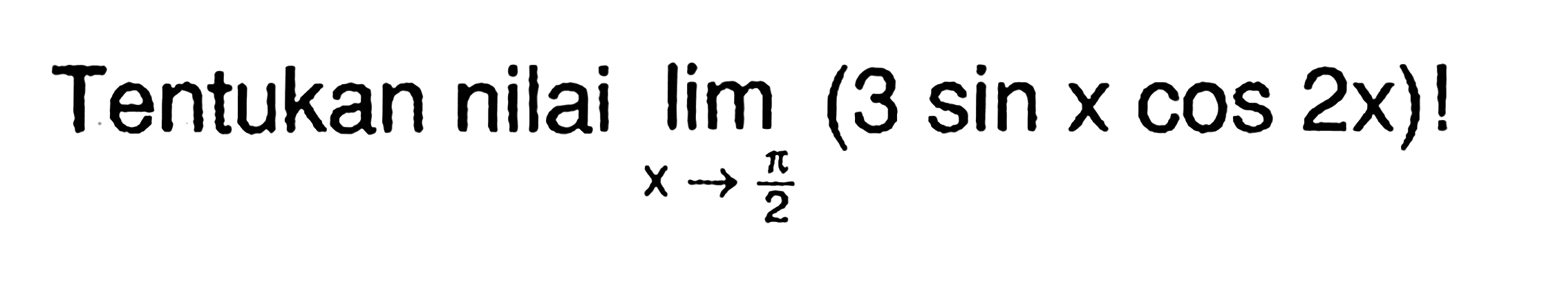 Tentukan nilai limit x -> pi/2 (3 sin x cos 2x)!