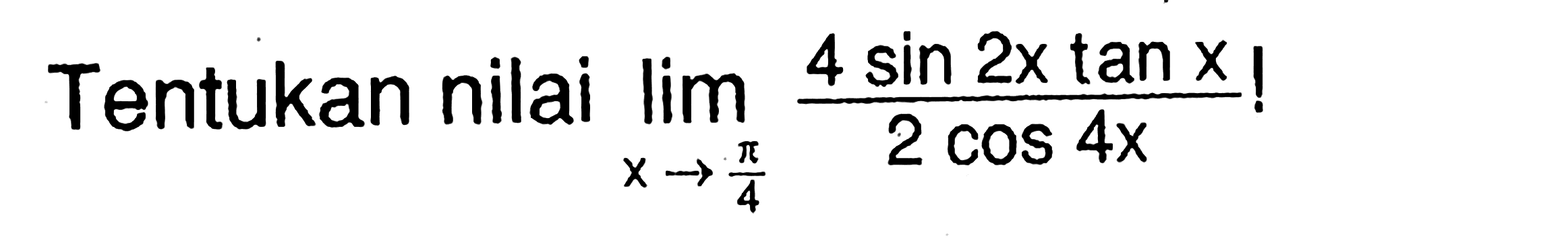 Tentukan nilai Iimit x -> pi/4 4sin2x tan x/2cos4x !