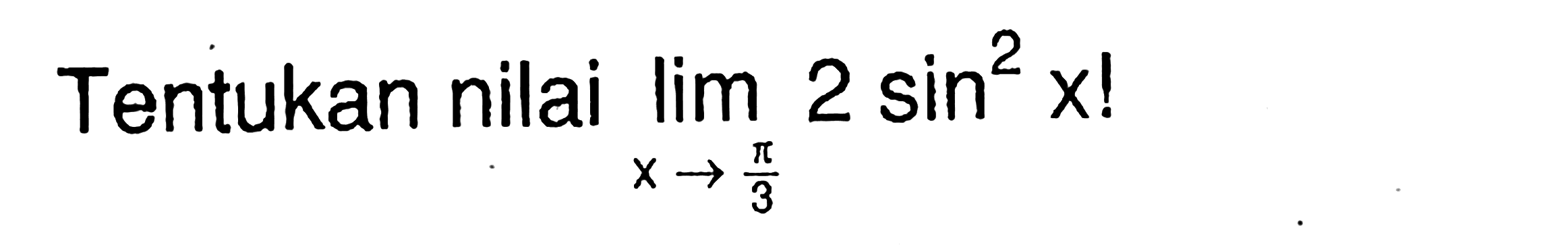 Tentukan nilai lim x->pi/3 2sin^2x!