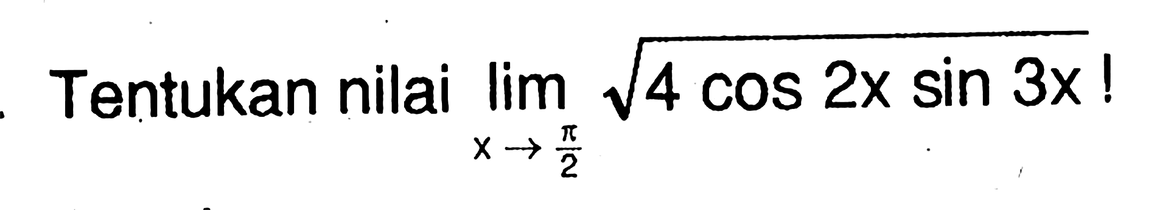 Tentukan nilai Iimit x->pi/2 akar(4 cos 2x sin 3x)!