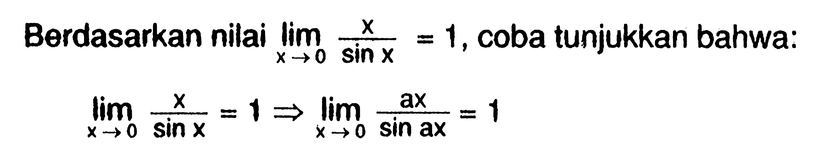 Berdasarkan nilai limit x->0 x/sinx=1, coba tunjukkan bahwa: limit x->0 x/sinx=1 => limit x->0 ax/sinax=1