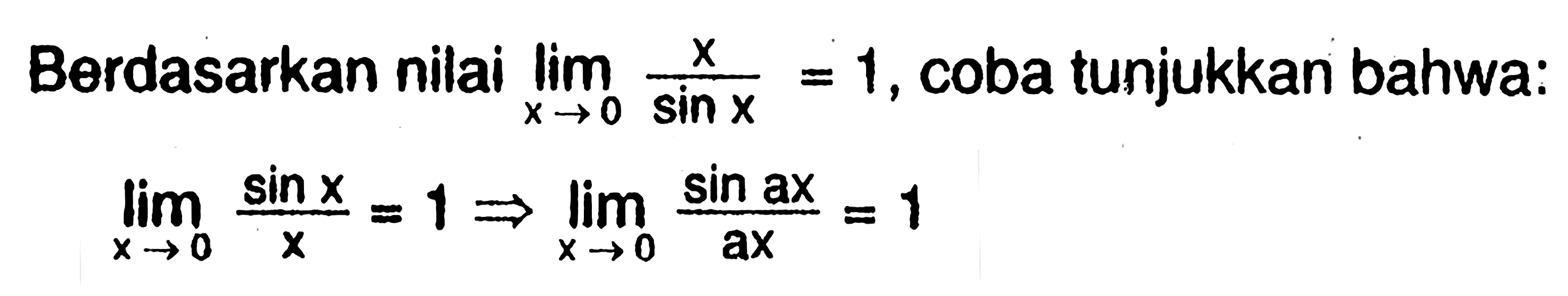 Berdasarkan nilai Iimit x -> 0 x/sin x = 1, coba tunjukkan bahwa: limit x -> 0 (sin x)/x = 1 -> limit x -> 0 (sin ax)/(ax) = 1