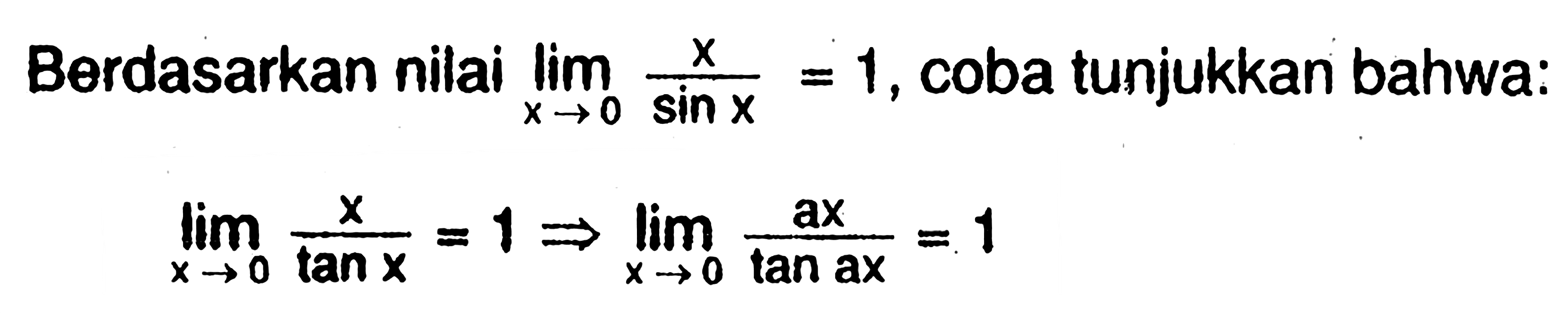 Berdasarkan nilai limit x -> 0 x/sin x=1, coba tunjukkan bahwa: limit x -> 0 x/tan x=1 -> limit x -> 0 ax/tan ax=1