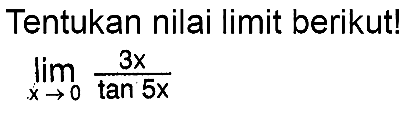 Tentukan nilai limit berikut! limit x->0 3x/(tan 5x)