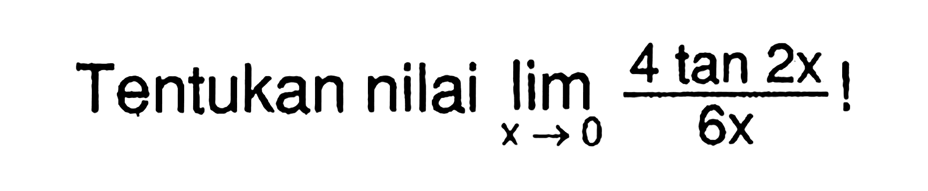 Tentukan nilai lim x->0 (4 tan 2x)/6x!