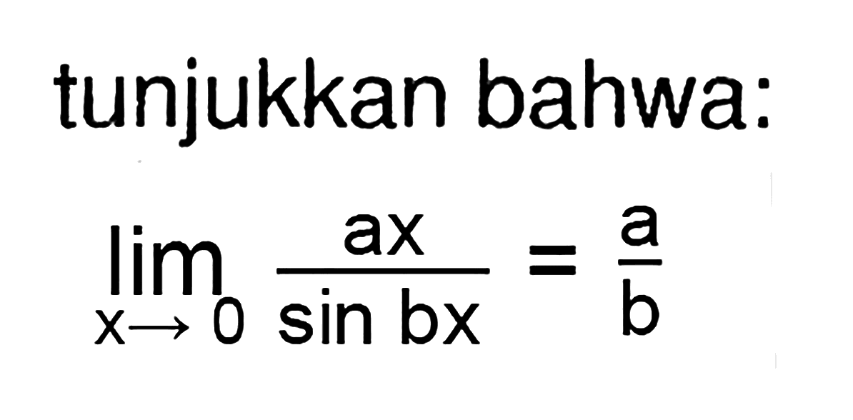 tunjukkan bahwa: lim x->0 (ax/sin bx)= a/b