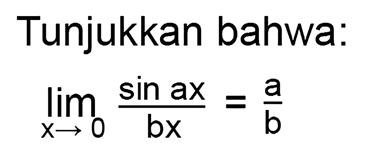 Tunjukkan bahwa: lim x -> 0 ((sin(ax))/(bx))=a/b