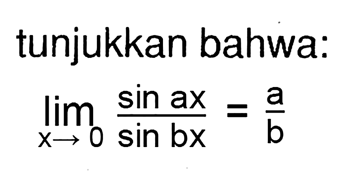 tunjukkan bahwa: limit x->0 (sin ax)/(sin bx)=a/b