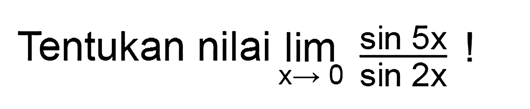 Tentukan nilai limit x -> 0 ((sin(5x))/(sin(2x)))!