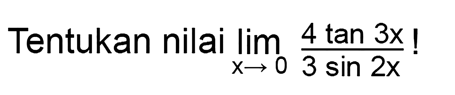 Tentukan nilai limit x->0 (4 tan 3x)/(3 sin 2x)!