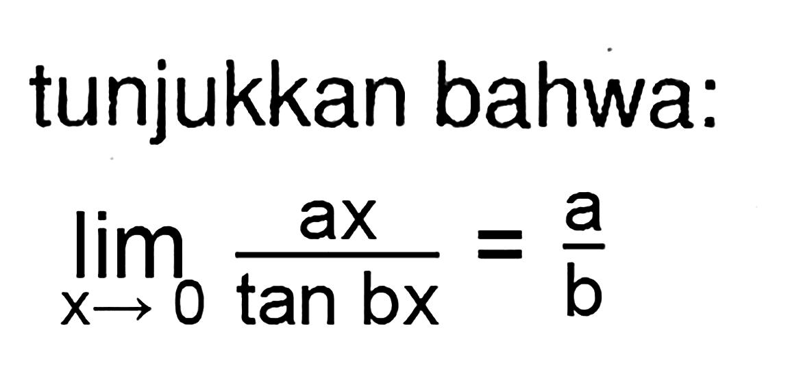 tunjukkan bahwa: limit x->0 ax/(tan bx)=a/b