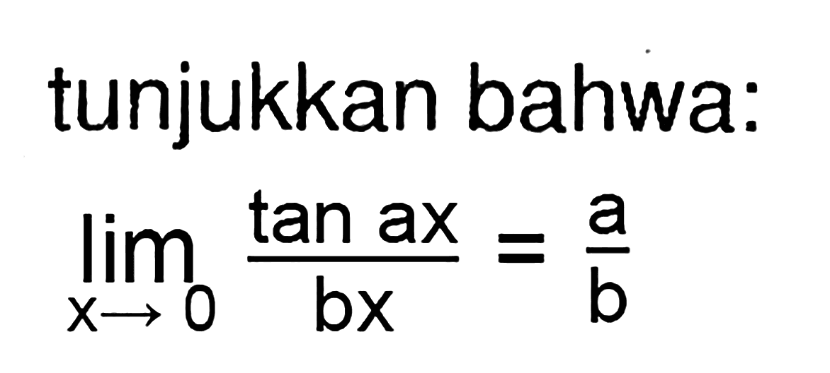 tunjukkan bahwa: lim x -> 0 ((tan(ax))/(bx))=a/b