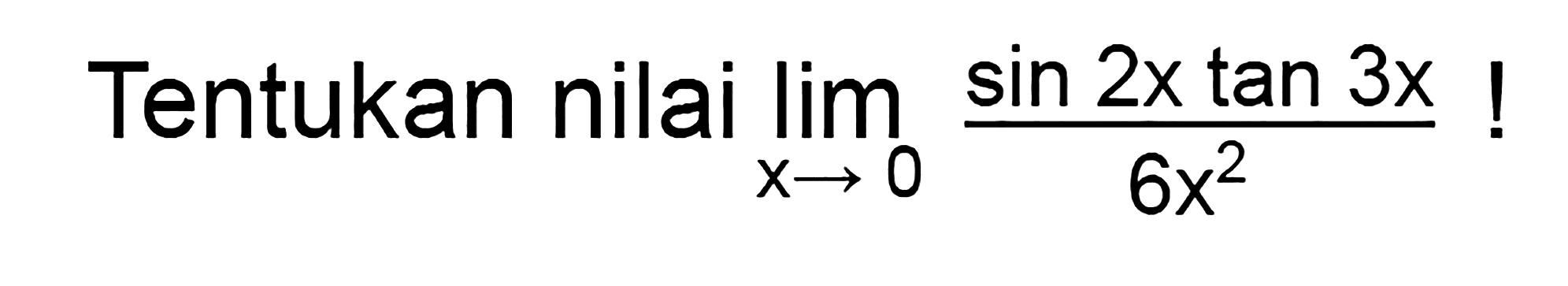 Tentukan nilai limit x mendekati 0 sin 2x tan 3x/6x^2 !