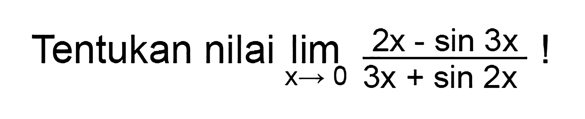 Tentukan nilai limit x->0 (2x-sin 3x)/(3x+sin 2x)!