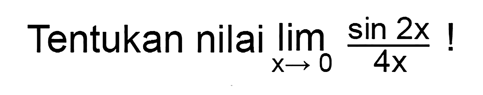 Tentukan nilai limit x->0 (sin 2x)/4x !