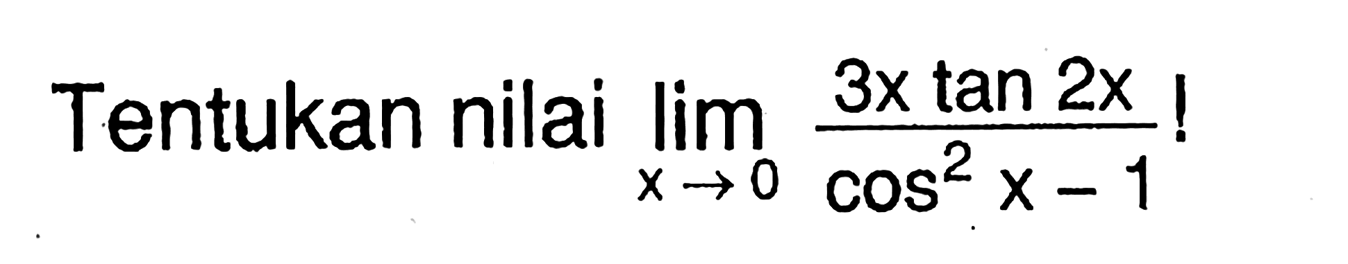 Tentukan nilai lim x-> (3x tan 2x)/(cos^2 x -1)!