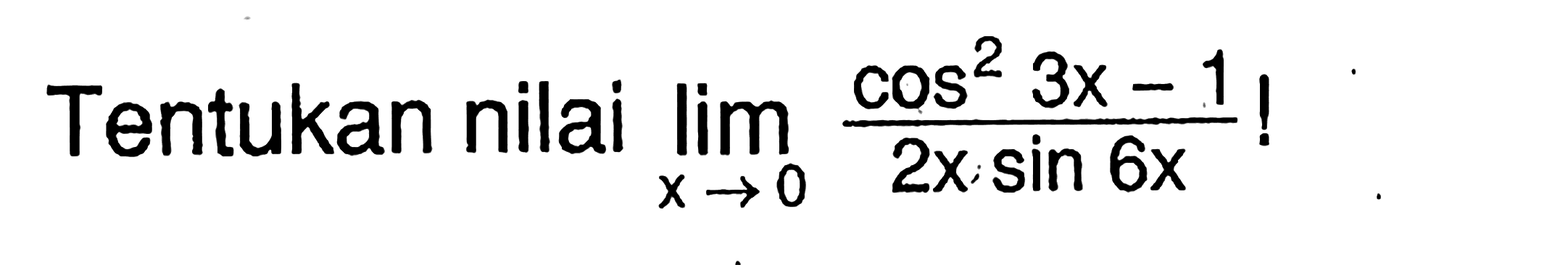 Tentukan nilai limit x->0 (cos^2(3x)-1)/(2xsin 6x) !