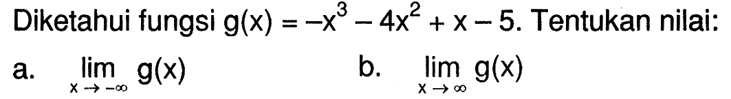 Diketahui fungsi g(x)=-x^3-4x^2+x-5. Tentukan nilai: a. limit x mendekati -tak hingga g(x) b. limit x mendekati tak hingga g(x) 