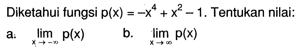 Diketahui fungsi p(x)=-x^4+x^2-1. Tentukan nilai: a. limit x mendekat -tak hingga p(x) b. limit x mendekati tak hingga p(x) 