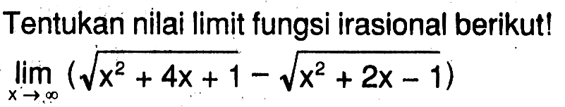 Tentukan nilai limit fungsi irasional berikut!lim  x mendekati tak hingga (akar(x^2+4x+1)- akar(x^2+2x-1)) 