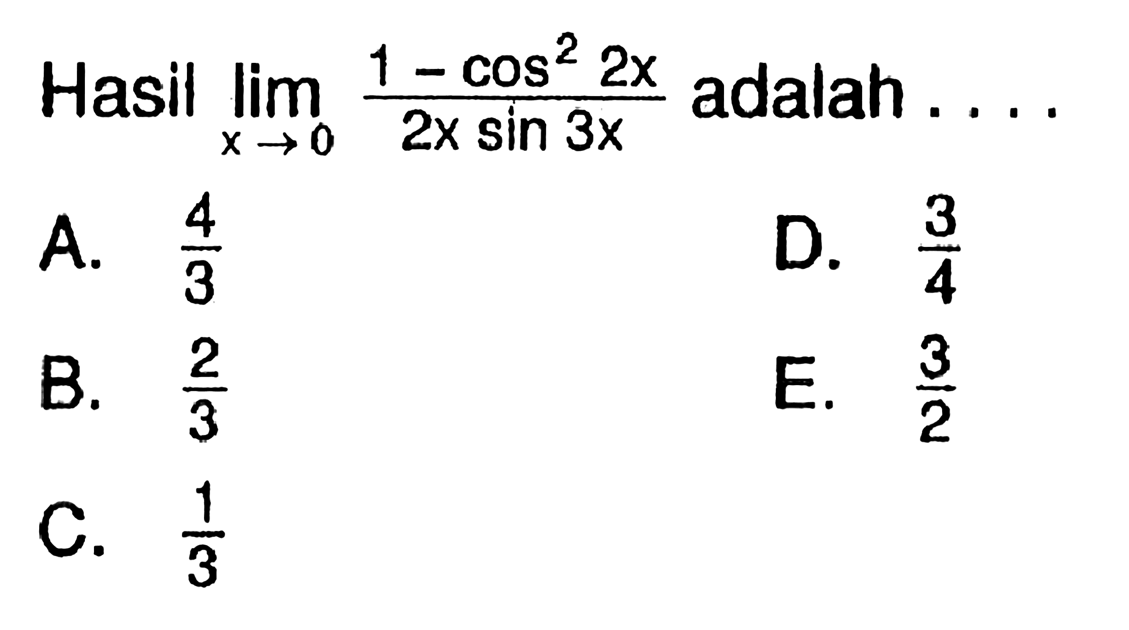 Hasil dari lim x->0 (1-cos^2 2x)/(2x sin 3x) adalah . . . .