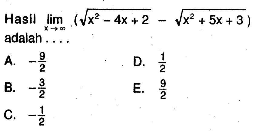 Hasil limit x mendekati tak hingga (akar(x^2-4x+2)-akar(x^2+5x+3)) adalah ...