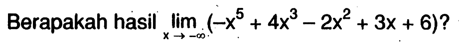 Berapakah hasil limit x - > -tak hingga (-x^5 + 4x^3 - 2x^2 + 3x + 6)?