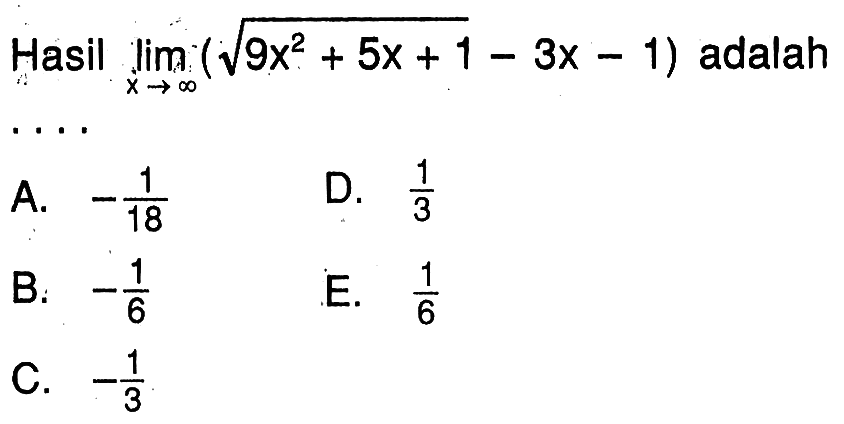 Hasil limit x menuju tak hingga (akar(9x^2+5x+1)-3x-1) adalah ....
