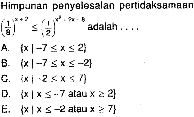 Himpunan penyelesaian pertidaksamaan (1/8)^(x+2)<=(1/2)^(x^2-2x-8) adalah....