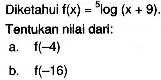 Diketahui f(x)=5log(x+9). Tentukan nilai dari: a. f(-4) b. f(-16)