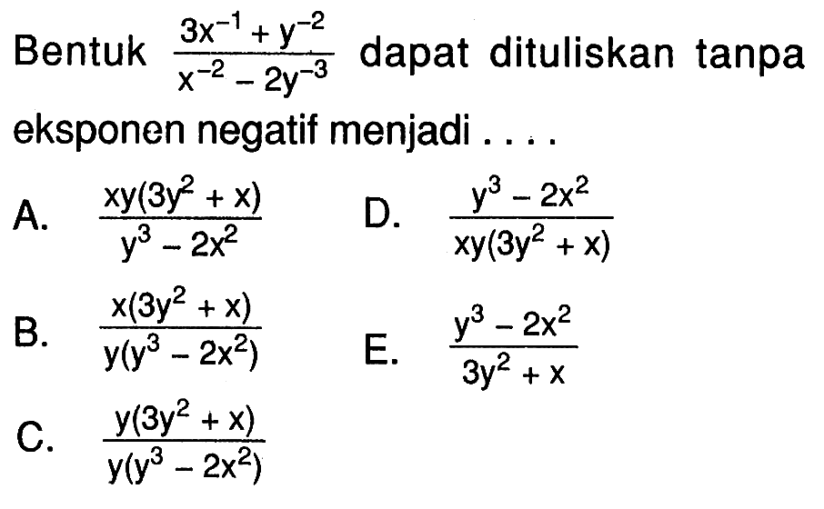 Bentuk (3x^(-1)+y^(-2))/(x^(-2)-2y^(-3)) dapat dituliskan tanpa eksponen negatif menjadi .... 