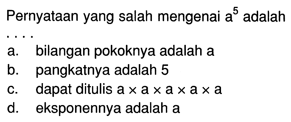 Pernyataan yang salah mengenai a^5 adalah...