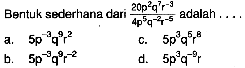 Bentuk sederhana dari (20p^2 q^7 r^(-3))/(4p^5 q^(-2) r^(-5)) adalah...