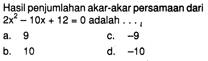 Hasil penjumlahan akar-akar persamaan dari 2x^2- 10x + 12 = 0 adalah
