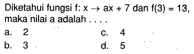 Diketahui fungsi f: x  -> ax + 7 dan f(3) = 13, maka nilai a adalah . . . .