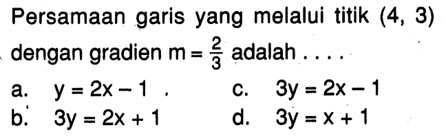 Persamaan garis yang melalui titik (4, 3) dengan gradien m=2/3 adalah....