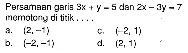 Persamaan garis 3x + Y = 5 dan 2x - 3y = 7 memotong di titik