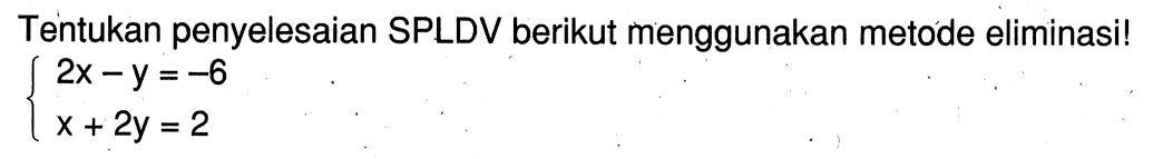 Tentukan penyelesaian SPLDV berikut menggunakan metode eliminasi! 2x-y=-6 x+2y=2