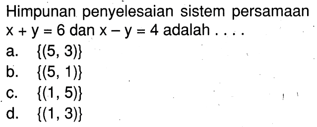 Himpunan penyelesaian sistem persamaan x+y=6 dan x-y=4 adalah ....
