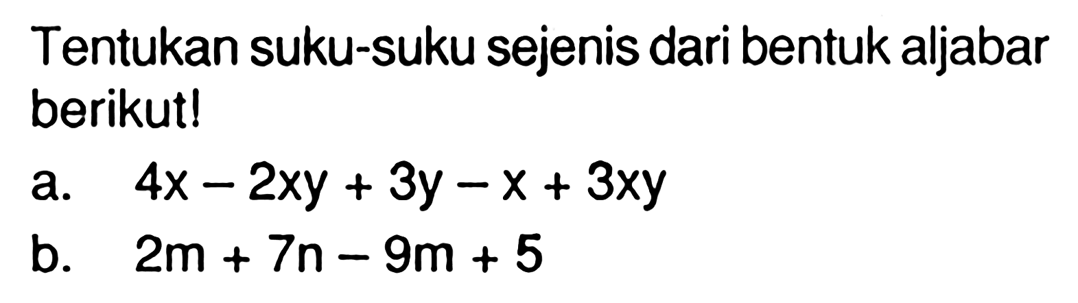 Tentukan suku-suku sejenis dari bentuk aljabar berikut! a. 4x - 2xy + 3y - x + 3xy b. 2m + 7n - 9m + 5