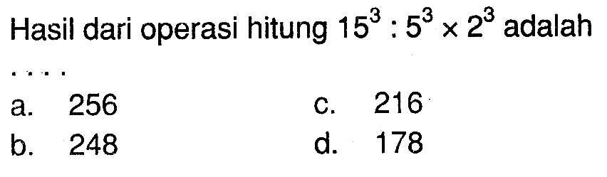 Hasil dari operasi hitung 15^3 : 5^3 x 2^3 adalah....