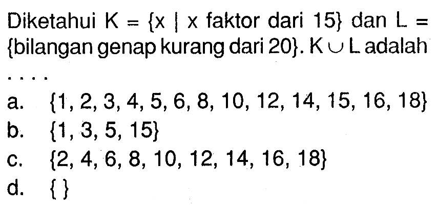 Diketahui K = {x | x faktor dari 15} dan L = {bilangan genap kurang dari 20}. K U L adalah...