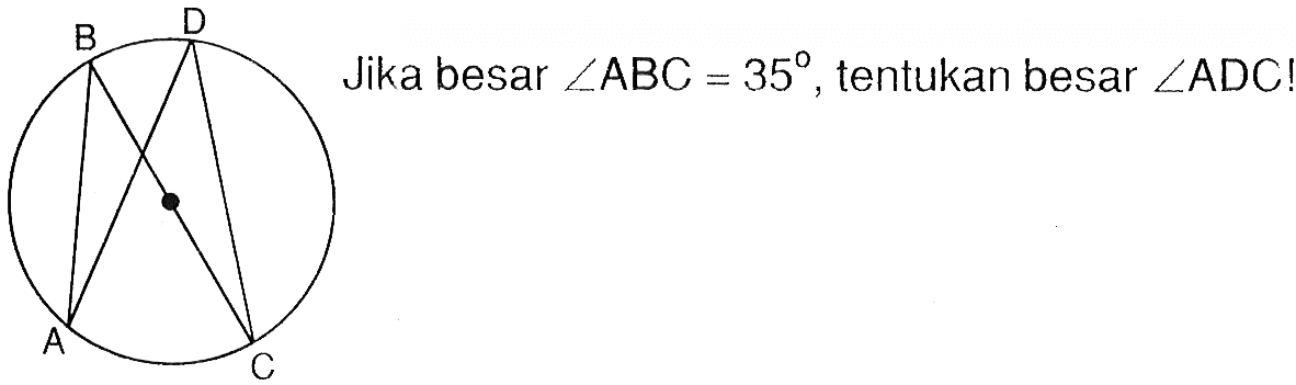 B D C A Jika besar  sudut ABC=35 , tentukan besar  sudut ADC 