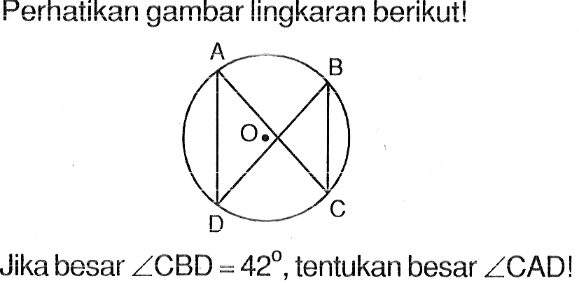 Perhatikan gambar lingkaran berikut!ADOBCJika besar sudut CBD=42 , tentukan besar sudut CAD !