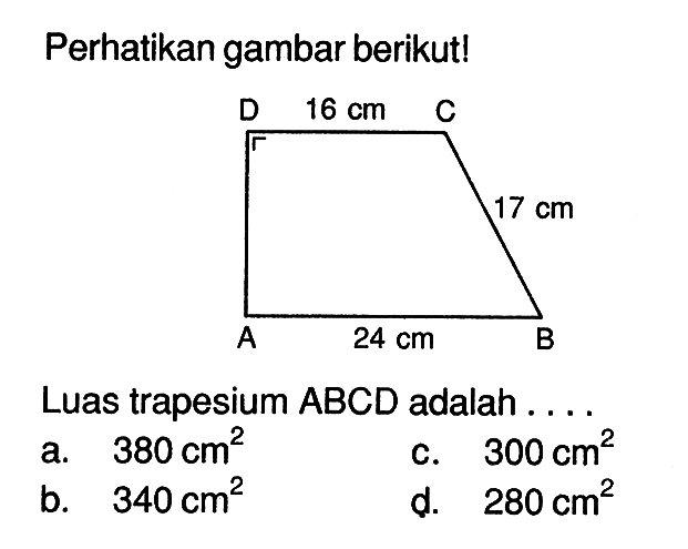 Perhatikan gambar berikut! D 16 CM C A 24 CM B Luas trapesium  ABCD adalah...